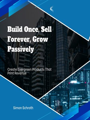 cover image of Build Once, Sell Forever, Grow Passively